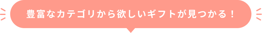 豊富なカテゴリから欲しいギフトが見つかる！
